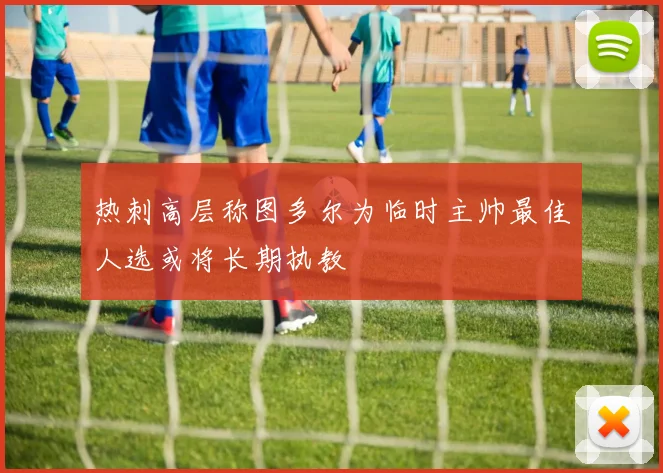 热刺高层称图多尔为临时主帅最佳人选或将长期执教